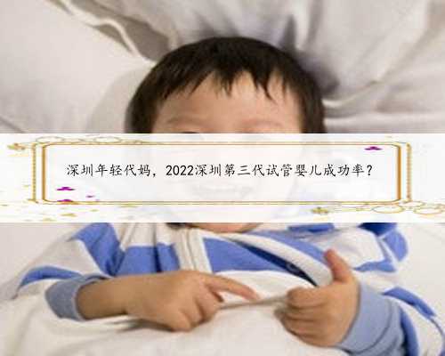 深圳年轻代妈，2022深圳第三代试管婴儿成功率？